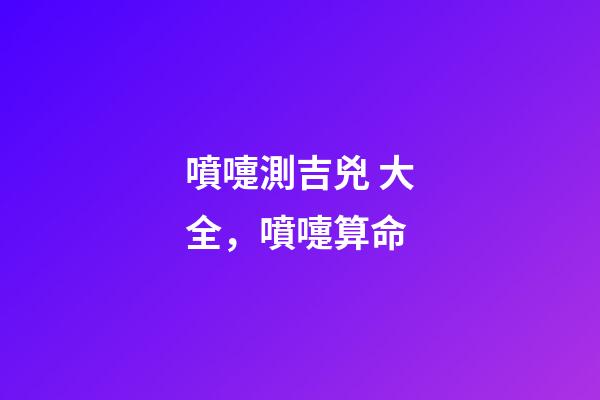 噴嚏測吉兇 大全，噴嚏算命